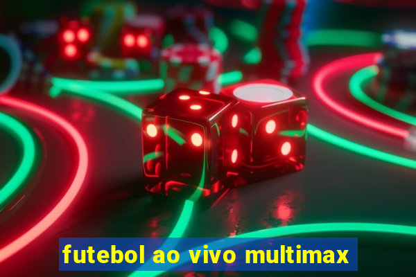 futebol ao vivo multimax