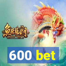 600 bet