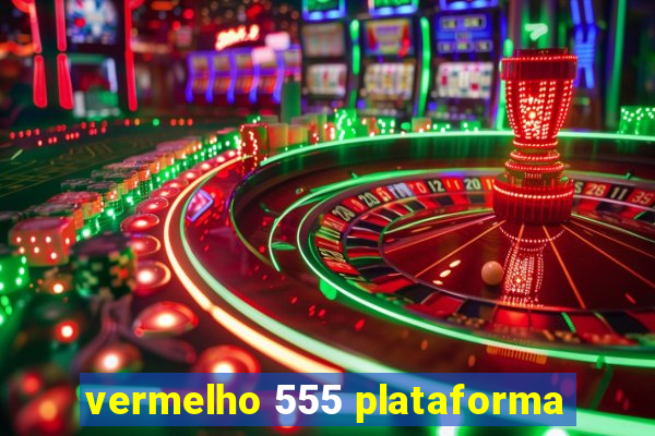 vermelho 555 plataforma