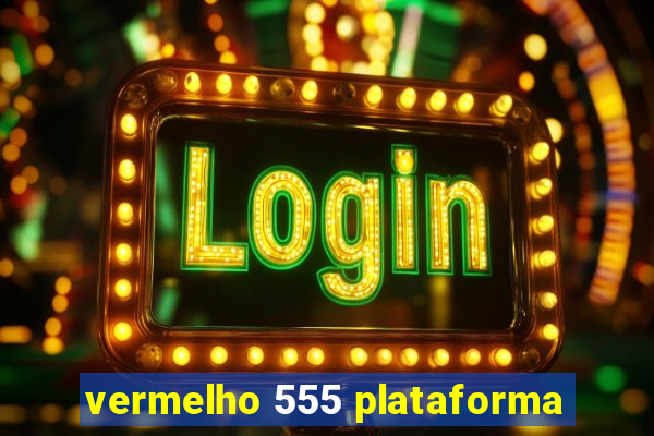 vermelho 555 plataforma