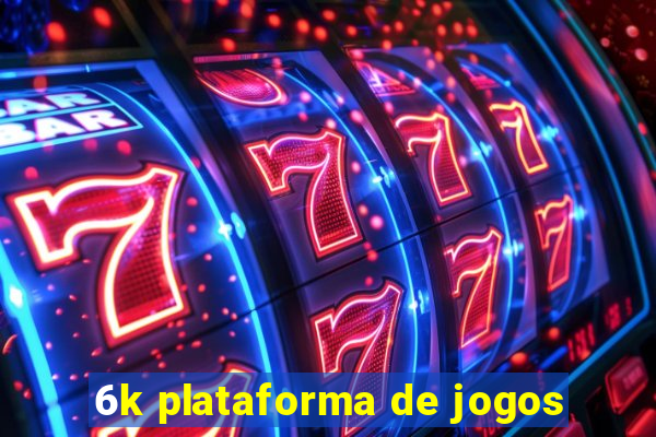 6k plataforma de jogos