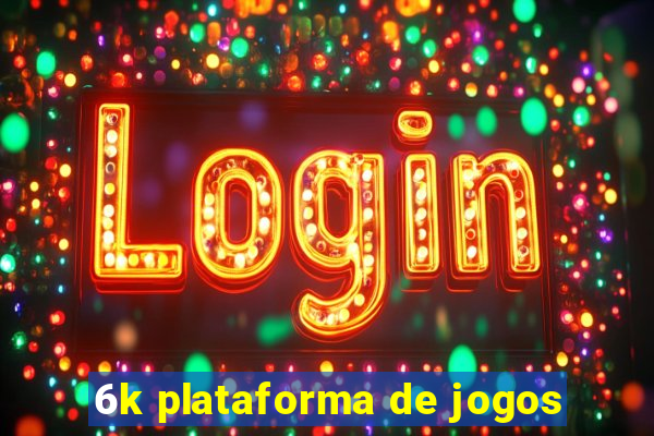 6k plataforma de jogos