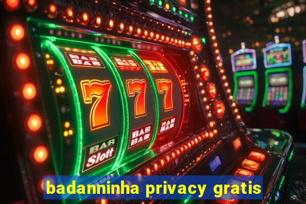 badanninha privacy gratis