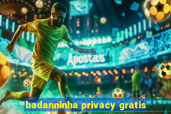 badanninha privacy gratis