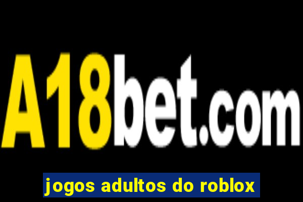 jogos adultos do roblox