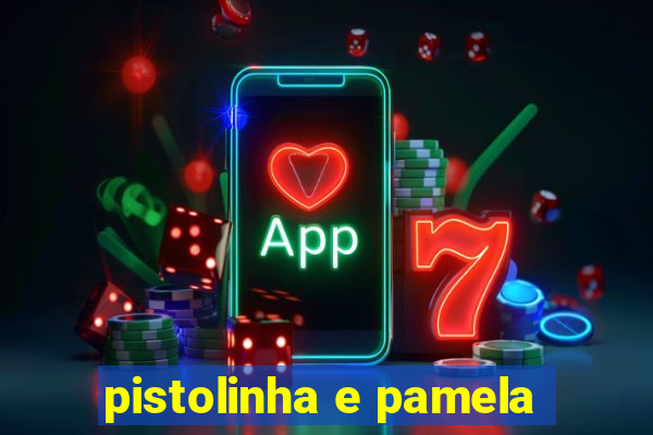 pistolinha e pamela