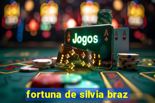 fortuna de silvia braz