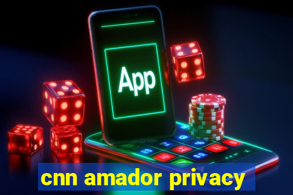 cnn amador privacy