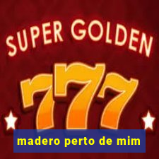 madero perto de mim