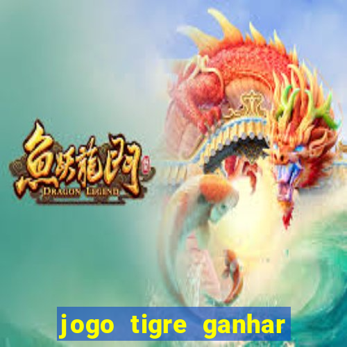 jogo tigre ganhar dinheiro de verdade