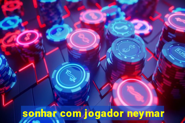 sonhar com jogador neymar