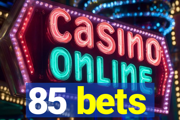 85 bets