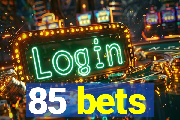 85 bets