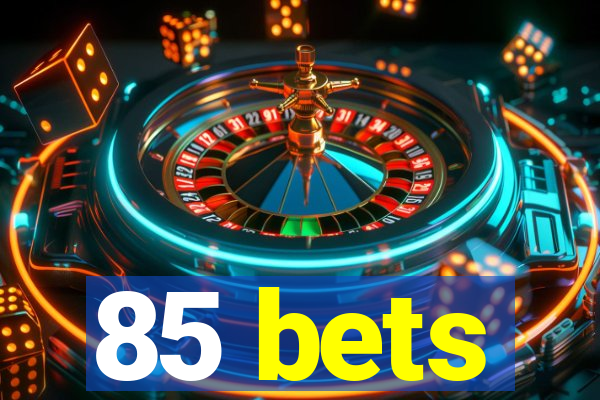 85 bets