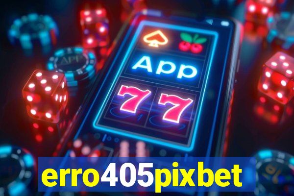 erro405pixbet