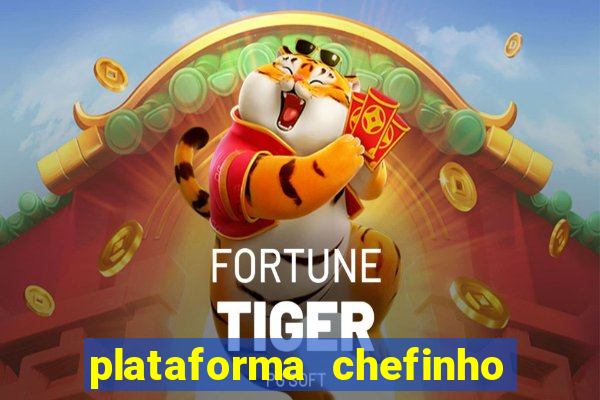 plataforma chefinho 777 bet