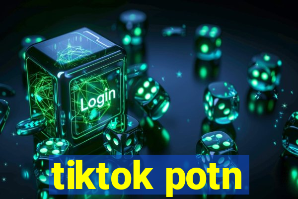 tiktok potn