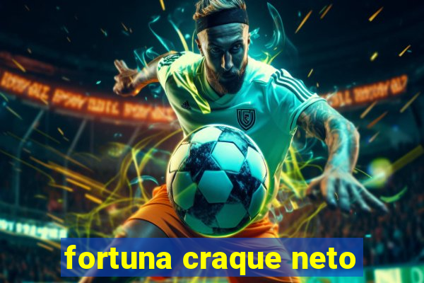 fortuna craque neto