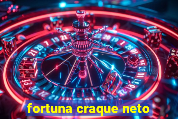 fortuna craque neto