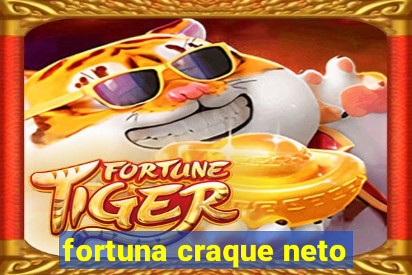 fortuna craque neto