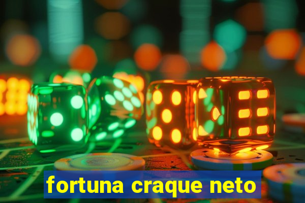 fortuna craque neto