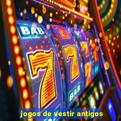 jogos de vestir antigos