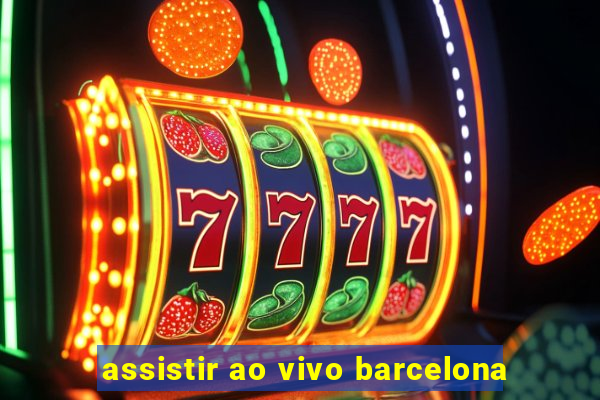 assistir ao vivo barcelona