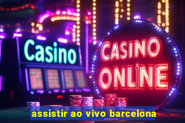 assistir ao vivo barcelona