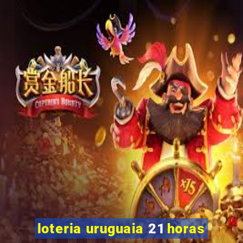 loteria uruguaia 21 horas