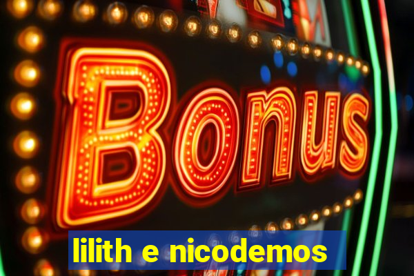 lilith e nicodemos