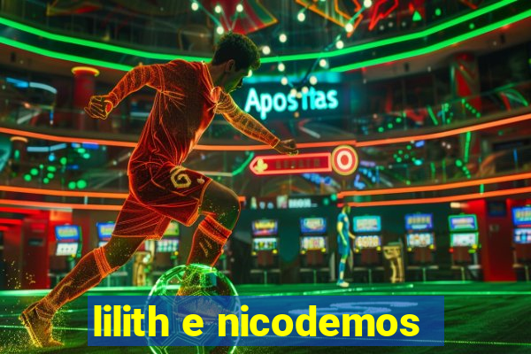 lilith e nicodemos