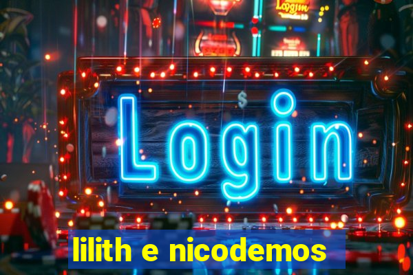 lilith e nicodemos