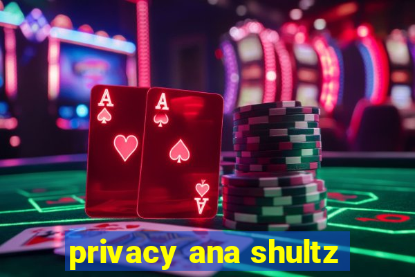 privacy ana shultz