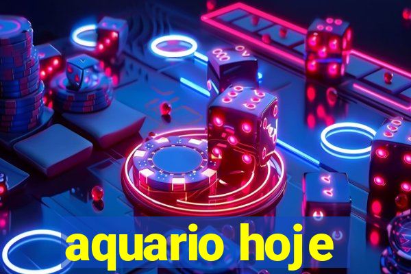 aquario hoje