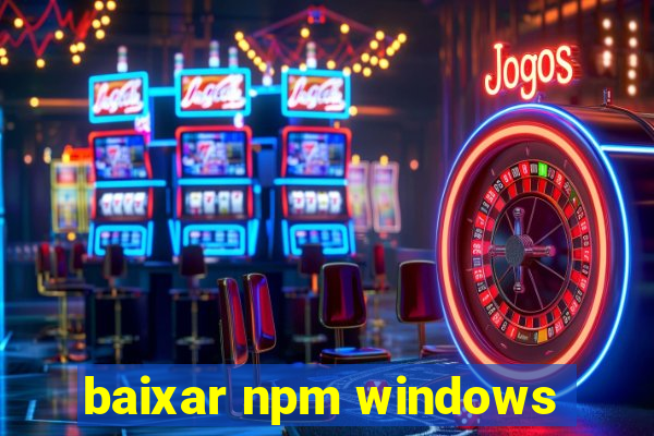 baixar npm windows