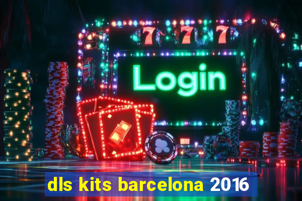 dls kits barcelona 2016