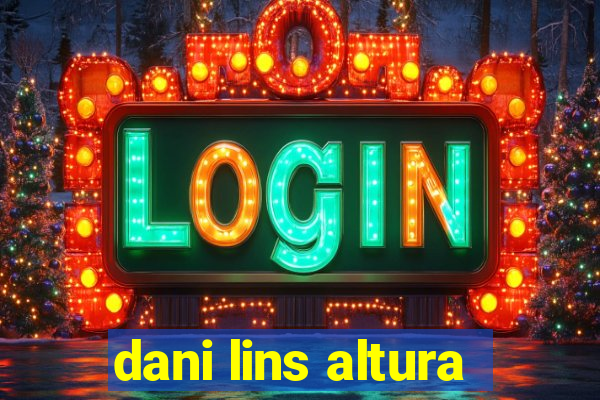 dani lins altura