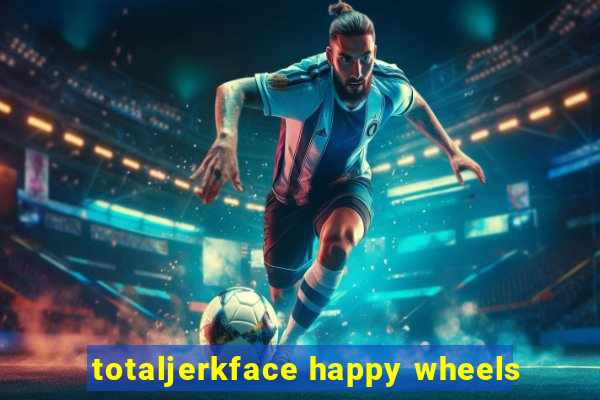 totaljerkface happy wheels