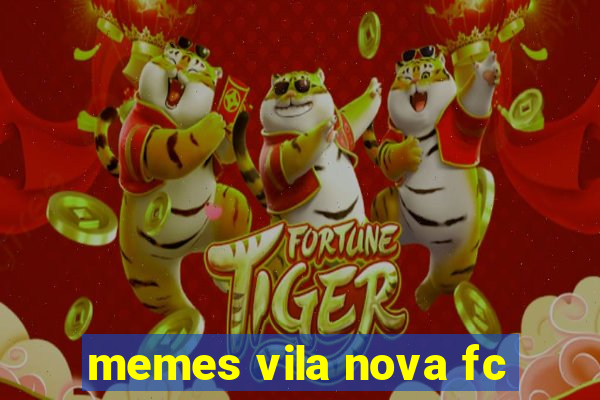 memes vila nova fc