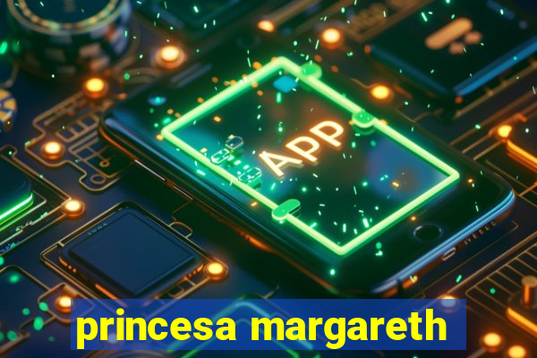 princesa margareth