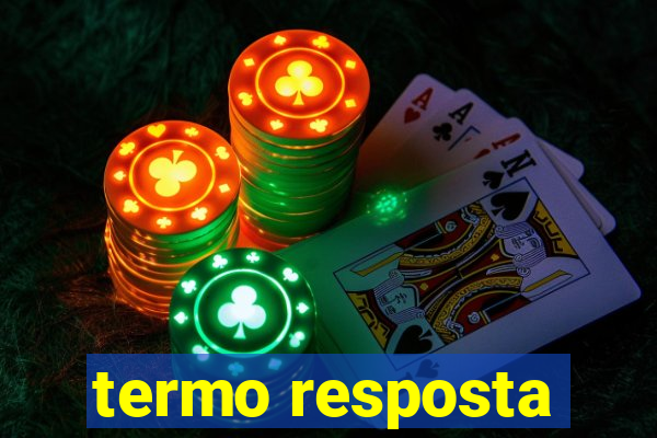 termo resposta