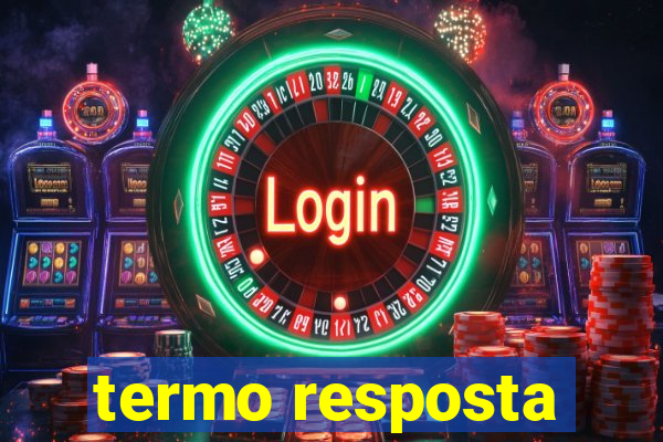 termo resposta