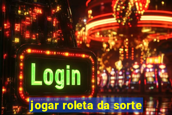 jogar roleta da sorte