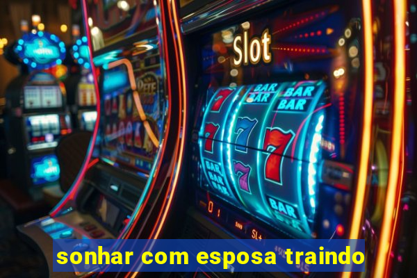 sonhar com esposa traindo