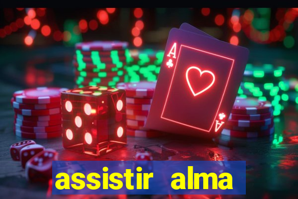 assistir alma gêmea online grátis