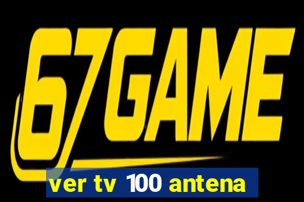 ver tv 100 antena