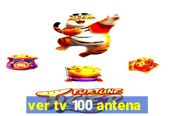 ver tv 100 antena