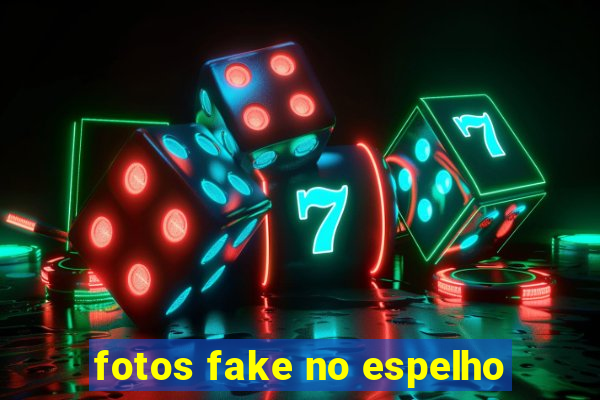 fotos fake no espelho