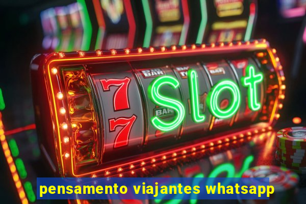 pensamento viajantes whatsapp