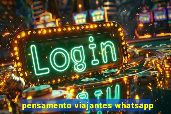 pensamento viajantes whatsapp